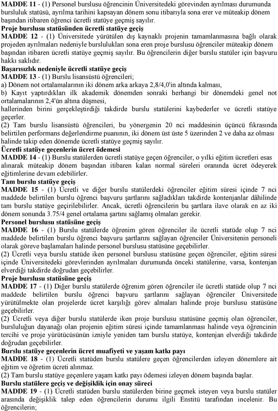 Proje burslusu statüsünden ücretli statüye geçiş MADDE 12 - (1) Üniversitede yürütülen dış kaynaklı projenin tamamlanmasına bağlı olarak projeden ayrılmaları nedeniyle burslulukları sona eren proje