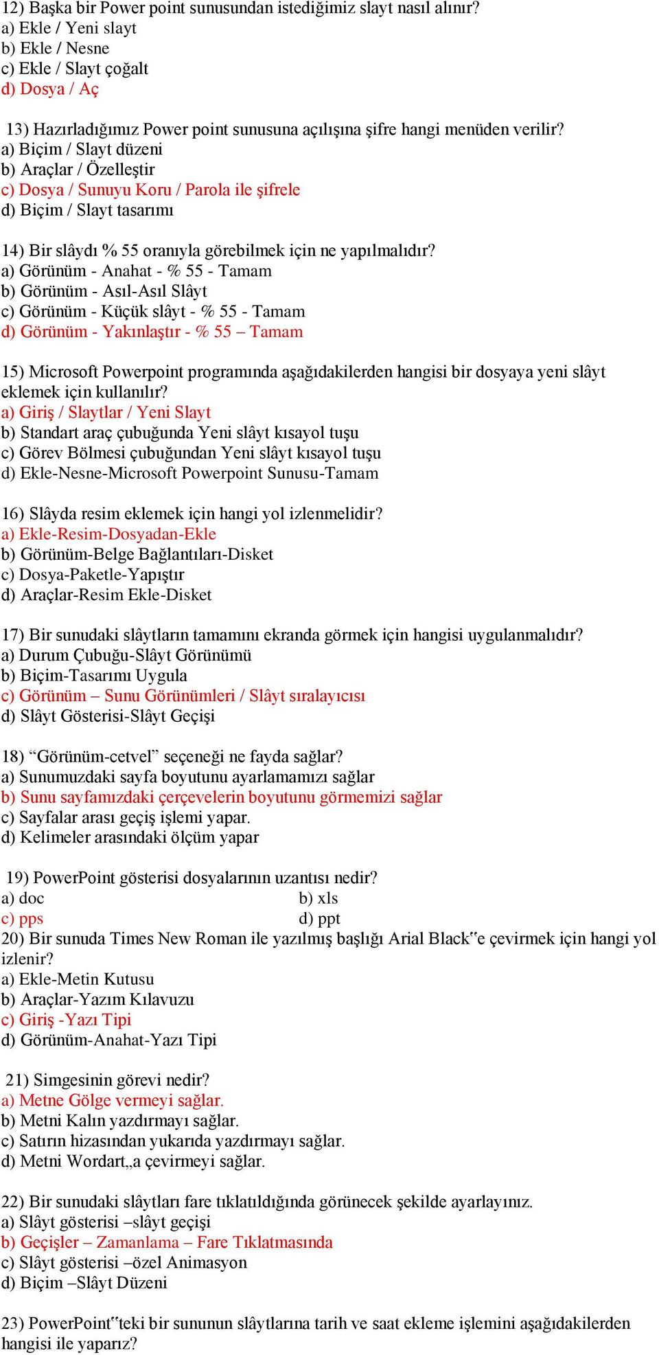 a) Biçim / Slayt düzeni b) Araçlar / Özelleştir c) Dosya / Sunuyu Koru / Parola ile şifrele d) Biçim / Slayt tasarımı 14) Bir slâydı % 55 oranıyla görebilmek için ne yapılmalıdır?