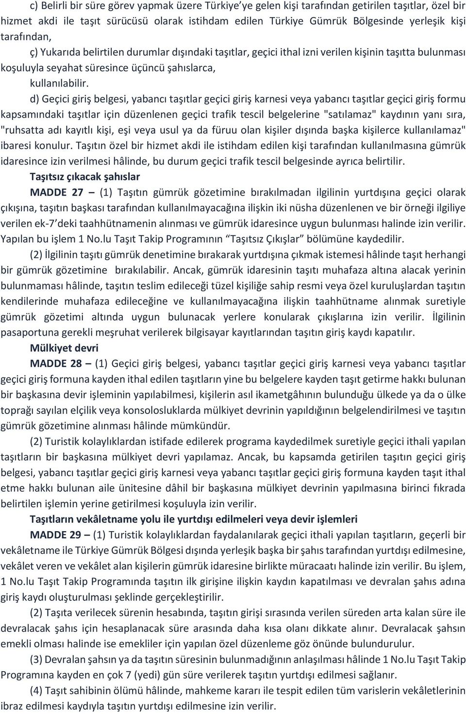 d) Geçici giriş belgesi, yabancı taşıtlar geçici giriş karnesi veya yabancı taşıtlar geçici giriş formu kapsamındaki taşıtlar için düzenlenen geçici trafik tescil belgelerine "satılamaz" kaydının