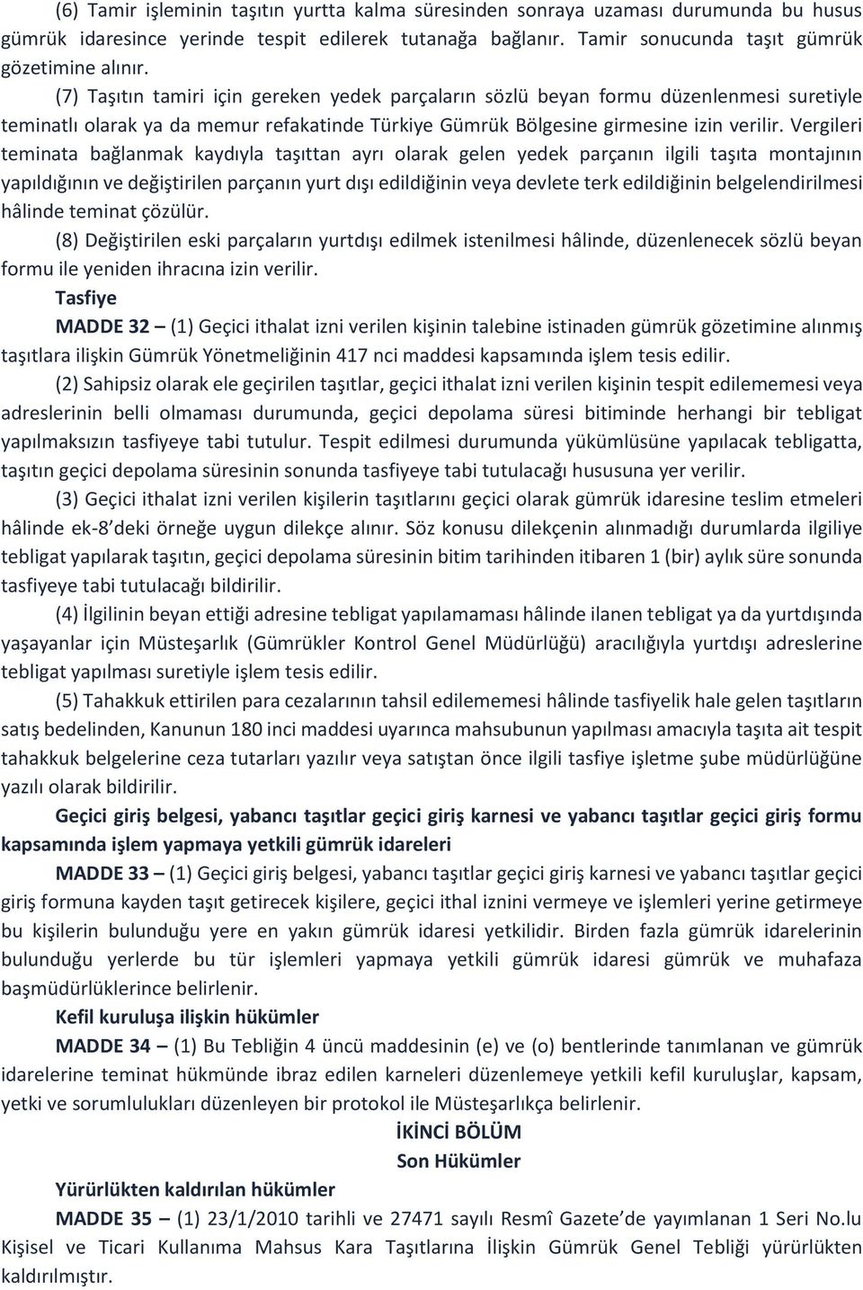 Vergileri teminata bağlanmak kaydıyla taşıttan ayrı olarak gelen yedek parçanın ilgili taşıta montajının yapıldığının ve değiştirilen parçanın yurt dışı edildiğinin veya devlete terk edildiğinin