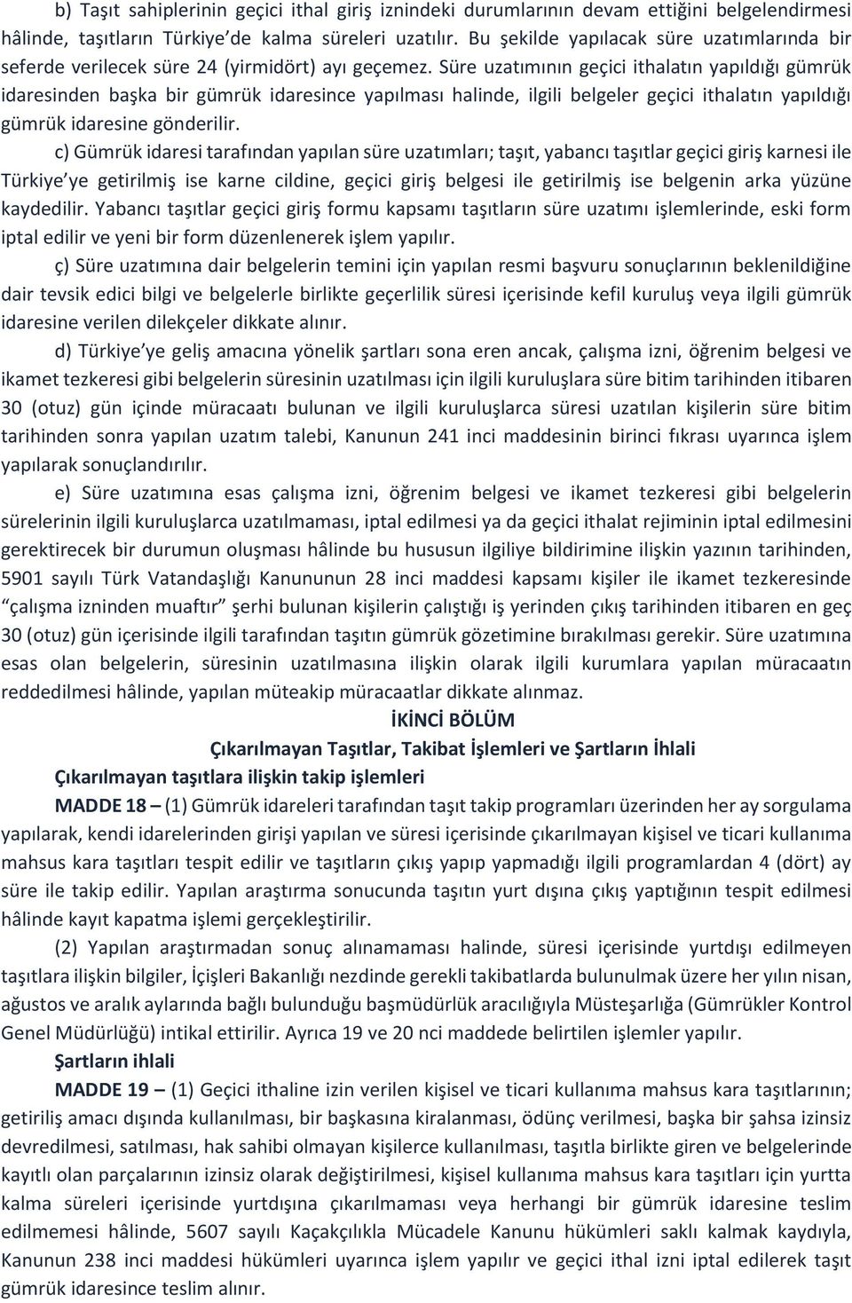 Süre uzatımının geçici ithalatın yapıldığı gümrük idaresinden başka bir gümrük idaresince yapılması halinde, ilgili belgeler geçici ithalatın yapıldığı gümrük idaresine gönderilir.