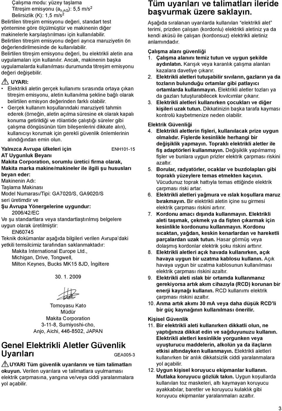 Belirtilen titreşim emisyonu değeri, bu elektrikli aletin ana uygulamaları için kullanılır. Ancak, makinenin başka uygulamalarda kullanılması durumunda titreşim emisyonu değeri değişebilir.