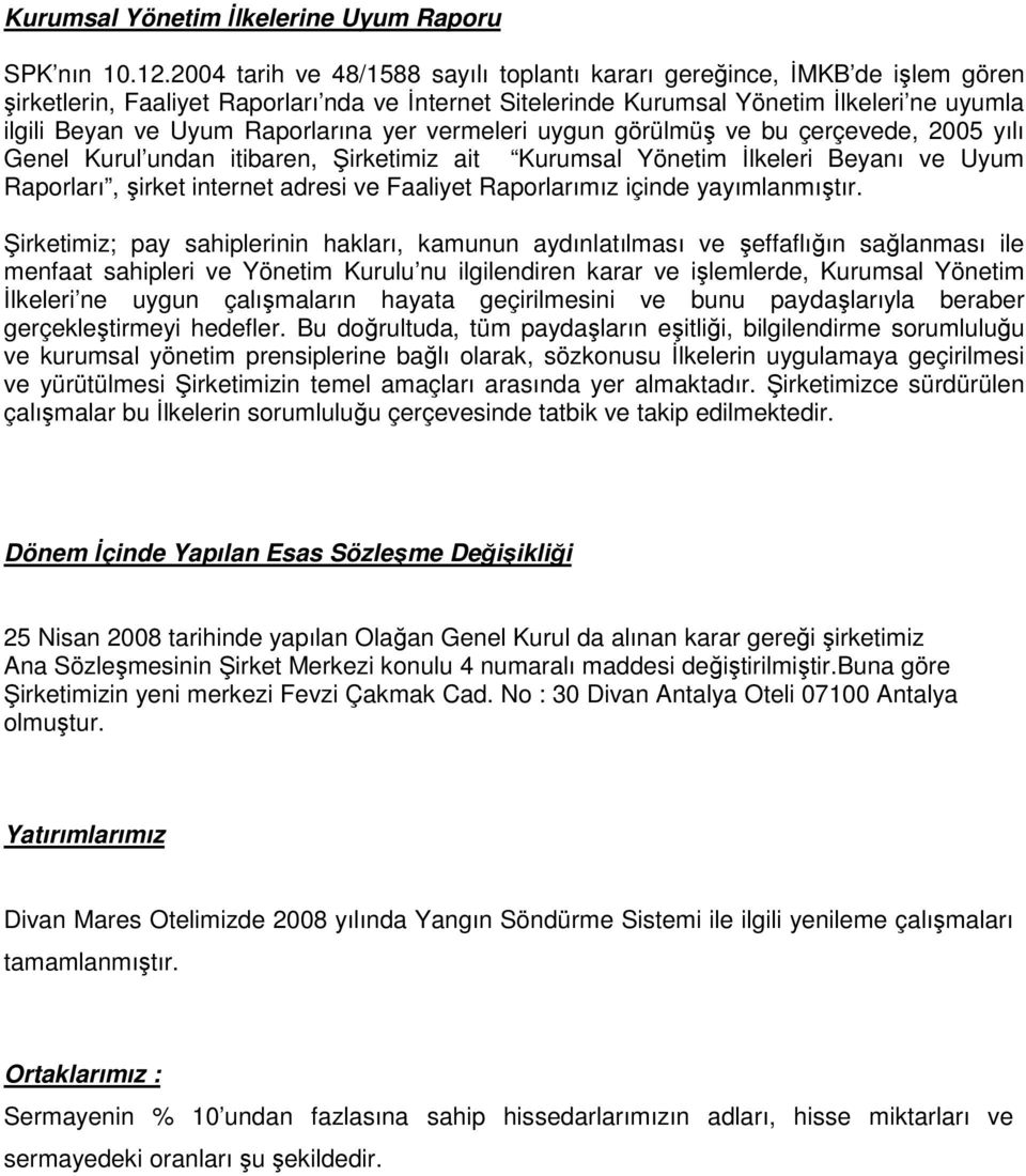 Raporlarına yer vermeleri uygun görülmüş ve bu çerçevede, 2005 yılı Genel Kurul undan itibaren, Şirketimiz ait Kurumsal Yönetim Đlkeleri Beyanı ve Uyum Raporları, şirket internet adresi ve Faaliyet