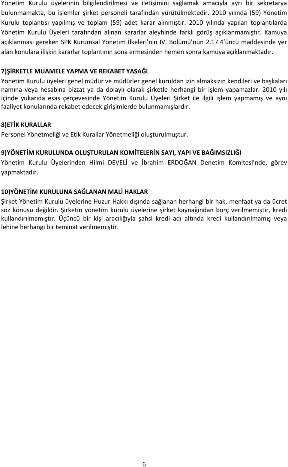 2010 yılında yapılan toplantılarda Yönetim Kurulu Üyeleri tarafından alınan kararlar aleyhinde farklı görüş açıklanmamıştır. Kamuya açıklanması gereken SPK Kurumsal Yönetim İlkeleri nin IV.