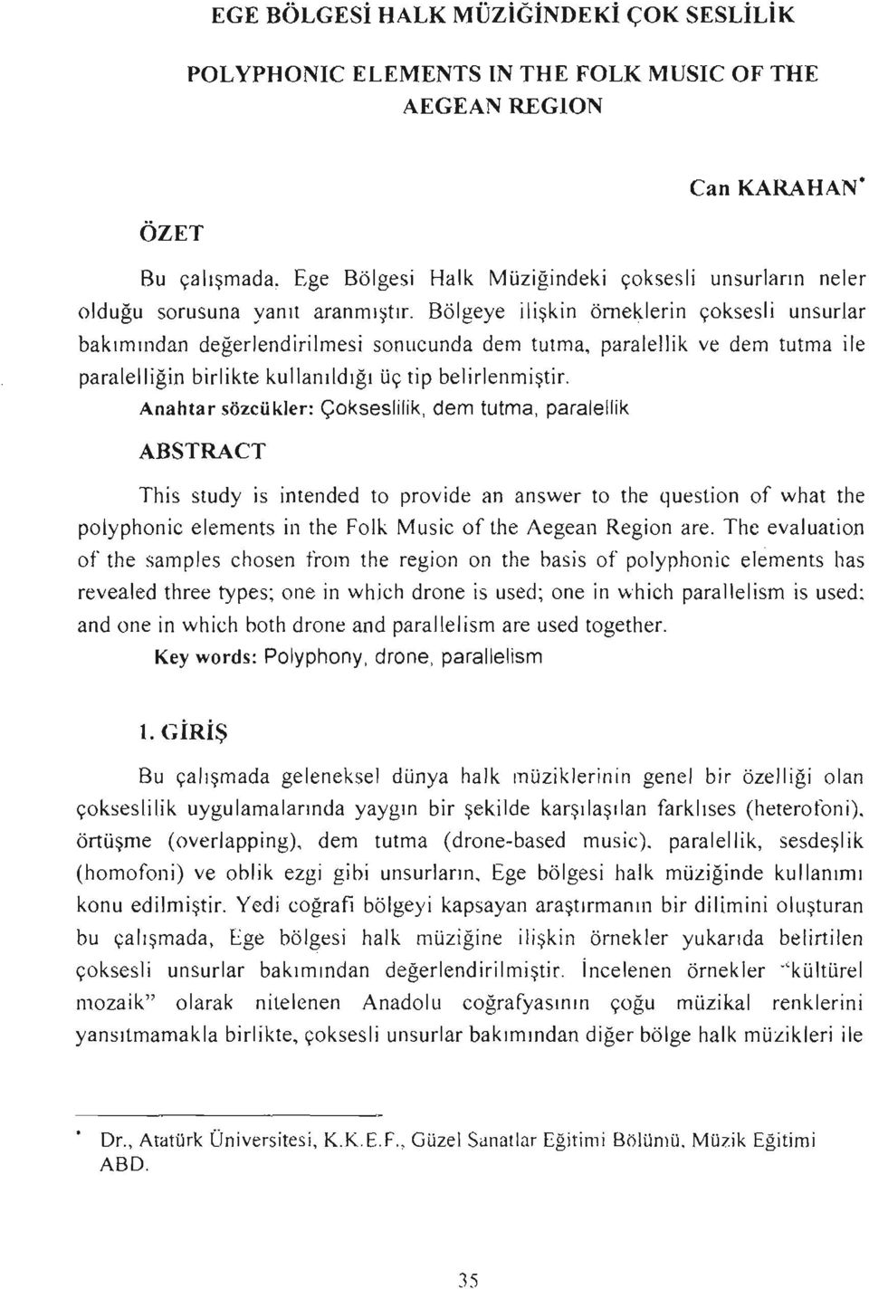 Bölgeye ilişkin örneklerin çoksesli unsurlar bakımından değerlendirilmesi sonucunda dem tutma, paralellik ve dem tutma ile paralelliğin birlikte kullanıldığı üç tip belirlenmiştir.