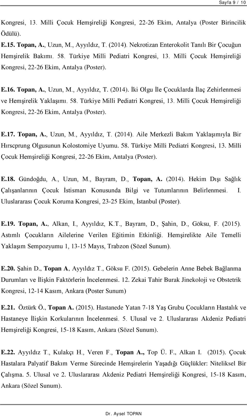 , Ayyıldız, T. (2014). İki Olgu İle Çocuklarda İlaç Zehirlenmesi ve Hemşirelik Yaklaşımı. 58. Türkiye Milli Pediatri Kongresi, 13. Milli Çocuk Hemşireliği Kongresi, 22-26 Ekim, Antalya (Poster). E.17.