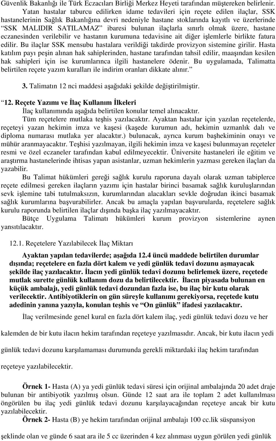 ibaresi bulunan ilaçlarla sınırlı olmak üzere, hastane eczanesinden verilebilir ve hastanın kurumuna tedavisine ait diğer işlemlerle birlikte fatura edilir.