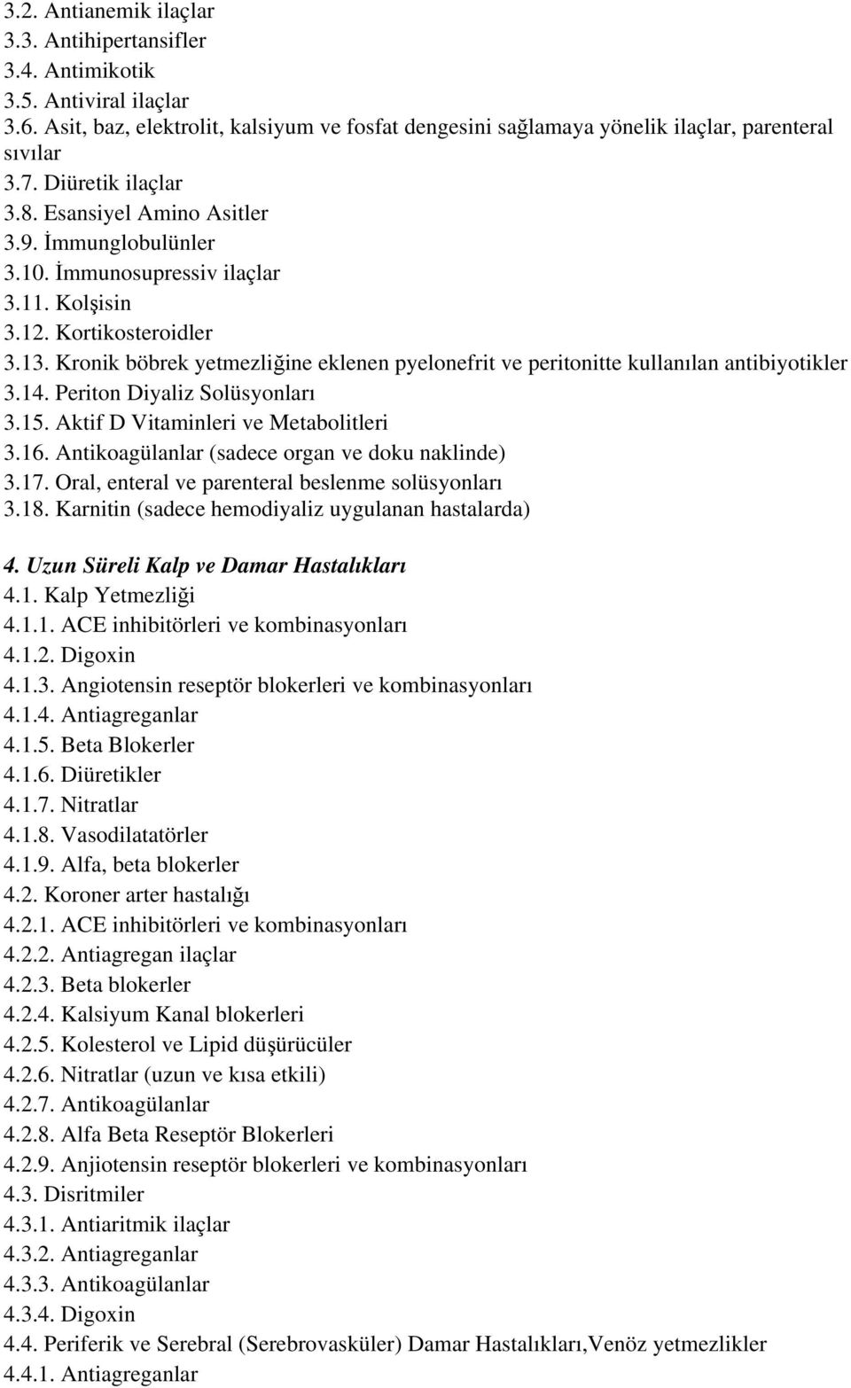 Kronik böbrek yetmezliğine eklenen pyelonefrit ve peritonitte kullanılan antibiyotikler 3.14. Periton Diyaliz Solüsyonları 3.15. Aktif D Vitaminleri ve Metabolitleri 3.16.