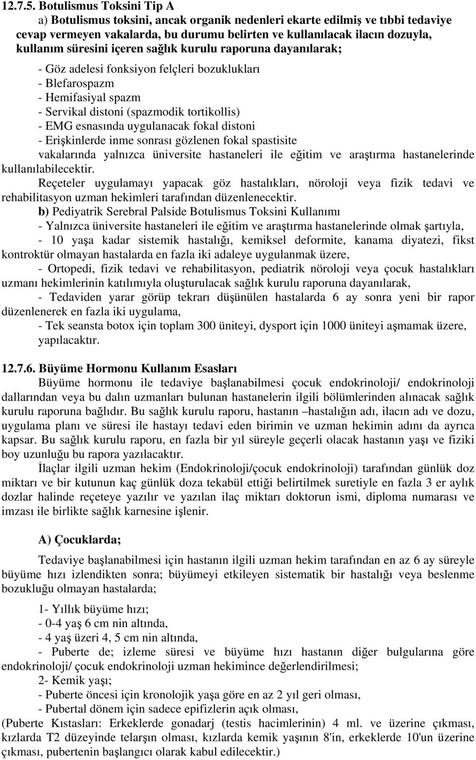 içeren sağlık kurulu raporuna dayanılarak; - Göz adelesi fonksiyon felçleri bozuklukları - Blefarospazm - Hemifasiyal spazm - Servikal distoni (spazmodik tortikollis) - EMG esnasında uygulanacak