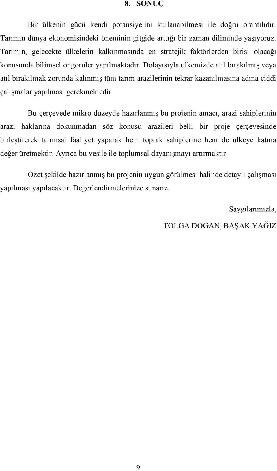 Dolayısıyla ülkemizde atıl bırakılmış veya atıl bırakılmak zorunda kalınmış tüm tarım arazilerinin tekrar kazanılmasına adına ciddi çalışmalar yapılması gerekmektedir.