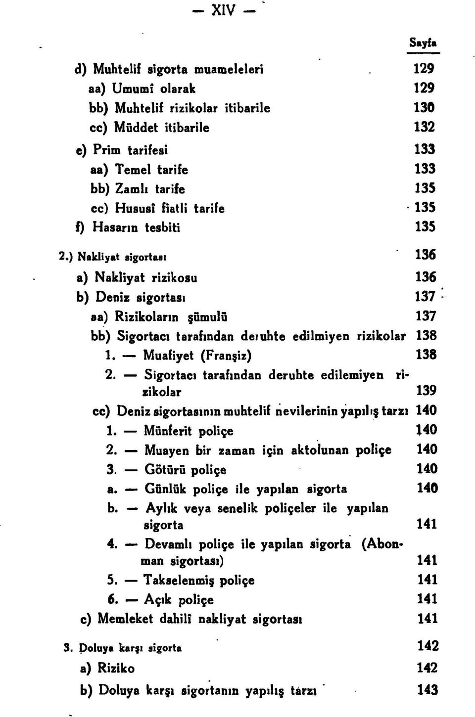 ) Nakliyat sigortası 136 a) Nakliyat rizikosu 136 b) Deniz sigortası 137 - aa) Rizikoların şümulü 137 bb) Sigortacı tarafından deıuhte edilmiyen rizikolar 138 1. Muafiyet (Franşiz) 138 2.