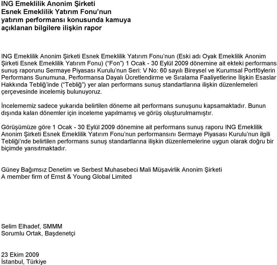 İlişkin Esaslar Hakkında Tebliğ inde ( Tebliğ ) yer alan performans sunuş standartlarına ilişkin düzenlemeleri çerçevesinde incelemiş bulunuyoruz.