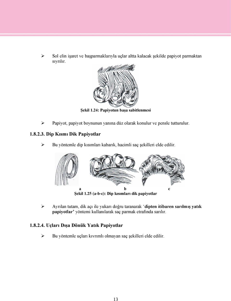 Dip Kısmı Dik Papiyotlar Bu yöntemle dip kısımları kabarık, hacimli saç şekilleri elde edilir. a b Şekil 1.