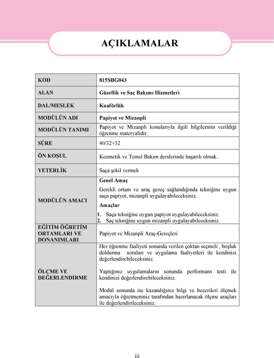 Saça şekil vermek Genel Amaç Gerekli ortam ve araç gereç sağlandığında tekniğine uygun saça papiyot, mizanpli uygulayabileceksiniz. Amaçlar 1. Saça tekniğine uygun papiyot uygulayabileceksiniz. 2.