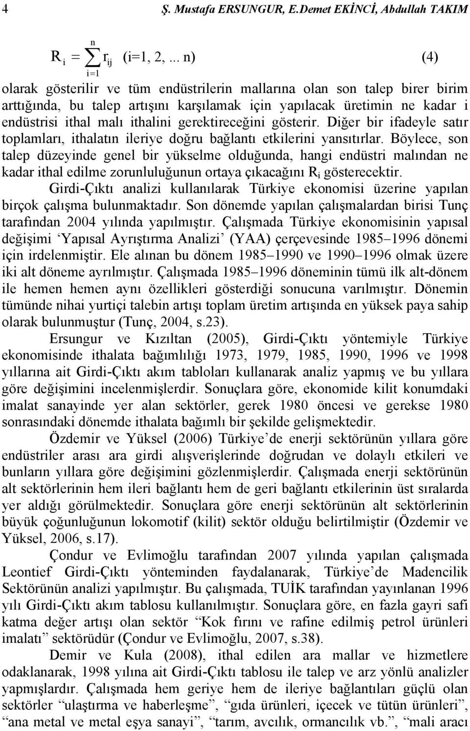 ithalini gerektireceğini gösterir. Diğer bir ifadeyle satır toplamları, ithalatın ileriye doğru bağlantı etkilerini yansıtırlar.