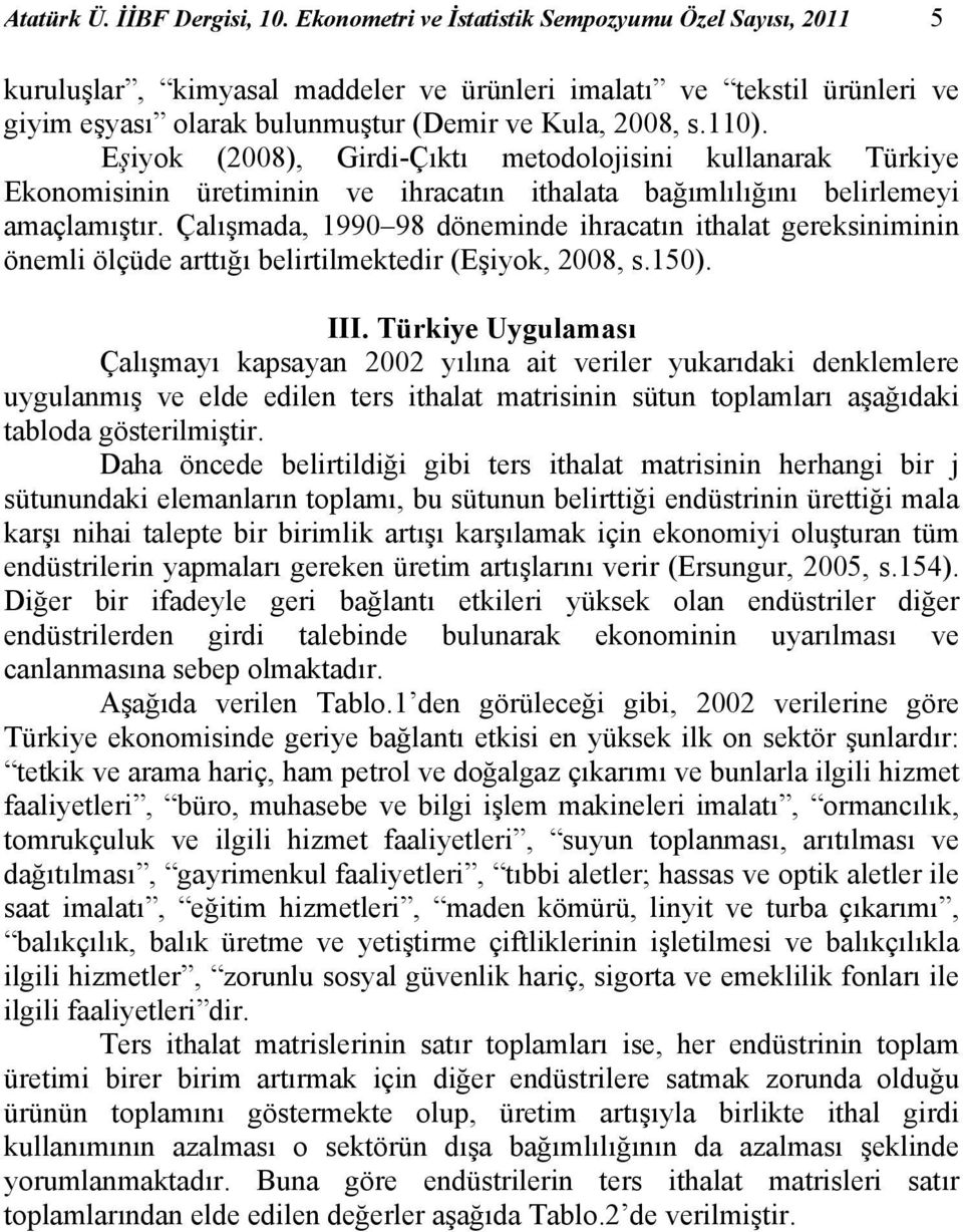 Eşiyok (2008), Girdi-Çıktı metodolojisini kullanarak Türkiye Ekonomisinin üretiminin ve ihracatın ithalata bağımlılığını belirlemeyi amaçlamıştır.