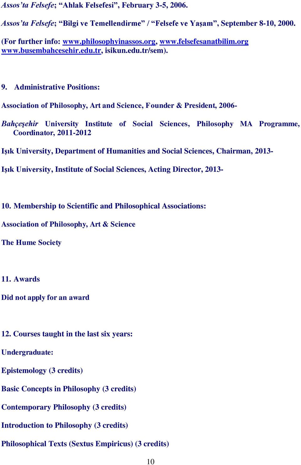 Administrative Positions: Association of Philosophy, Art and Science, Founder & President, 2006- Bahçeşehir University Institute of Social Sciences, Philosophy MA Programme, Coordinator, 2011-2012