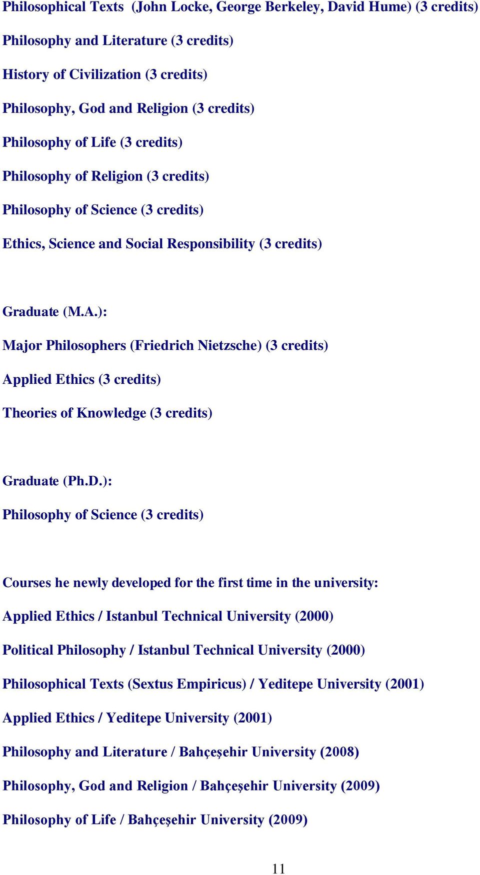 ): Major Philosophers (Friedrich Nietzsche) (3 credits) Applied Ethics (3 credits) Theories of Knowledge (3 credits) Graduate (Ph.D.