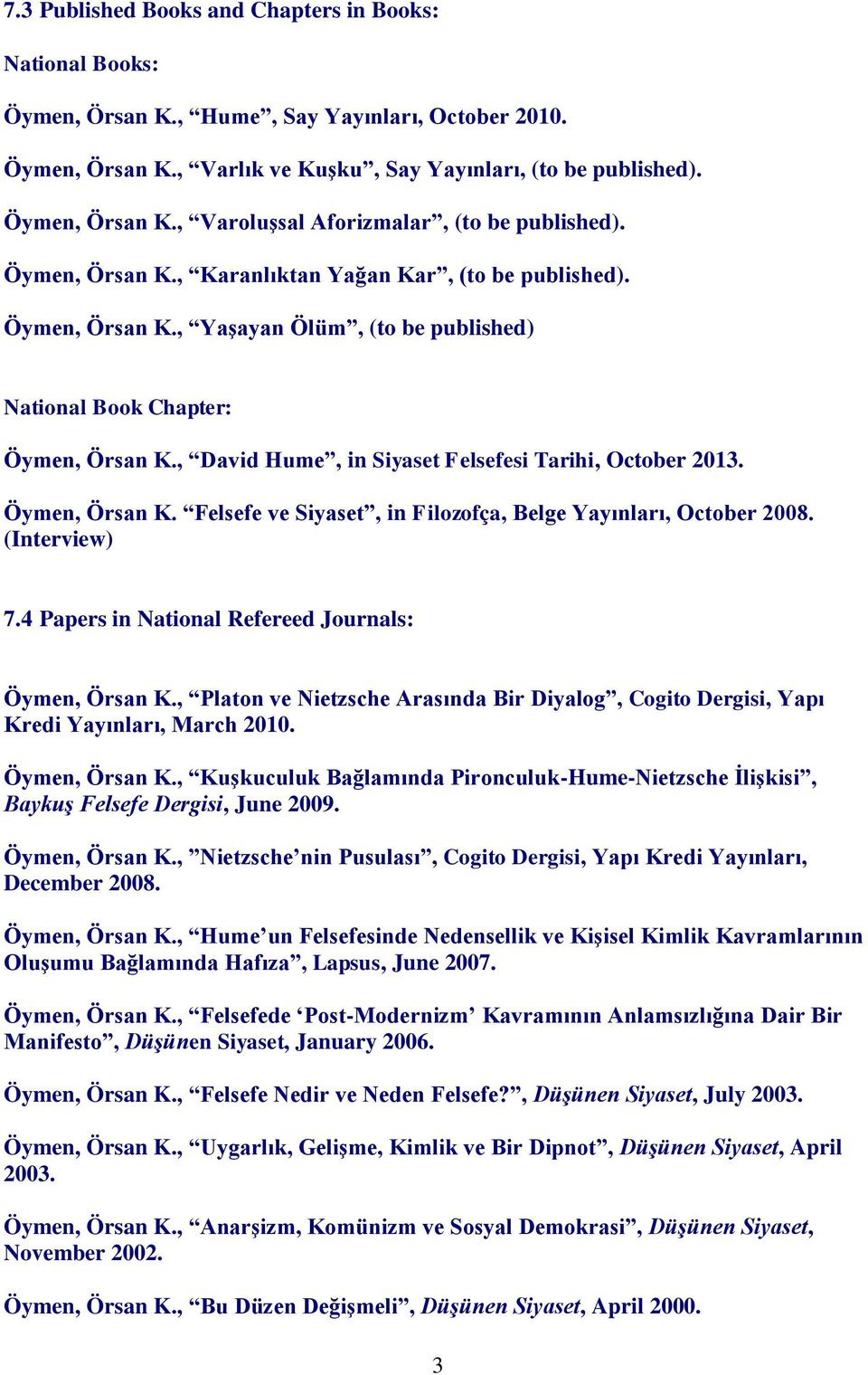 , David Hume, in Siyaset Felsefesi Tarihi, October 2013. Öymen, Örsan K. Felsefe ve Siyaset, in Filozofça, Belge Yayınları, October 2008. (Interview) 7.