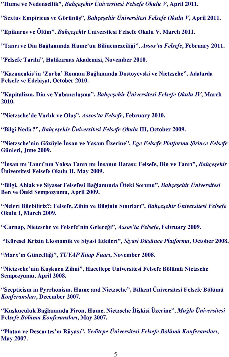 Felsefe Tarihi, Halikarnas Akademisi, November 2010. Kazancakis in Zorba Romanı Bağlamında Dostoyevski ve Nietzsche, Adalarda Felsefe ve Edebiyat, October 2010.