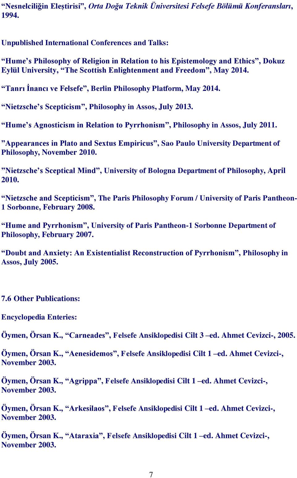 Tanrı İnancı ve Felsefe, Berlin Philosophy Platform, May 2014. Nietzsche s Scepticism, Philosophy in Assos, July 2013. Hume s Agnosticism in Relation to Pyrrhonism, Philosophy in Assos, July 2011.