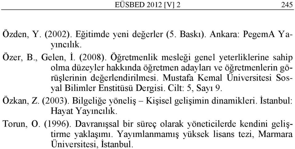 Mustafa Kemal Üniversitesi Sosyal Bilimler Enstitüsü Dergisi. Cilt: 5, Sayı 9. Özkan, Z. (2003). Bilgeliğe yöneliģ KiĢisel geliģimin dinamikleri.