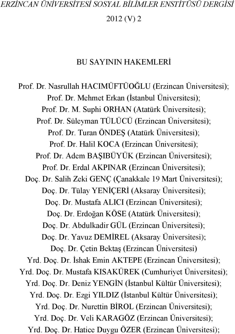 Dr. Erdal AKPINAR (Erzincan Üniversitesi); Doç. Dr. Salih Zeki GENÇ (Çanakkale 19 Mart Üniversitesi); Doç. Dr. Tülay YENĠÇERĠ (Aksaray Üniversitesi); Doç. Dr. Mustafa ALICI (Erzincan Üniversitesi); Doç.