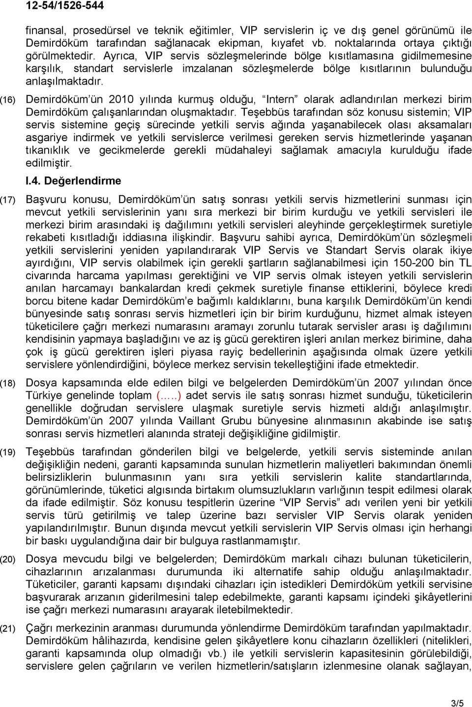 (16) Demirdöküm ün 2010 yılında kurmuş olduğu, Intern olarak adlandırılan merkezi birim Demirdöküm çalışanlarından oluşmaktadır.