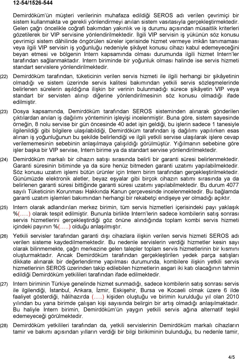 İlgili VIP servisin iş yükünün söz konusu çevrimiçi sistem dâhilinde öngörülen süreler içerisinde hizmet vermeye imkân tanımaması veya ilgili VIP servisin iş yoğunluğu nedeniyle şikâyet konusu cihazı