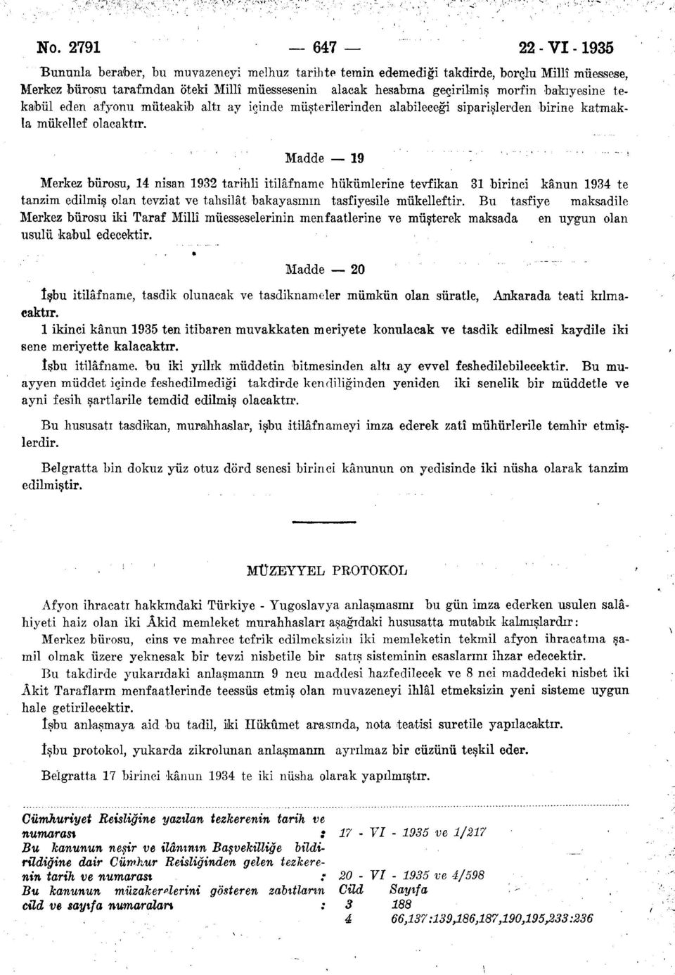 Madde 19 Merkez bürosu, 14 nisan 1932 tarihli itilâfname hükümlerine tevfikan 31 birinci kânun 1934 te tanzim edilmiş olan tevziat ve tahsilat bakayasının tasfiyesile mükelleftir.