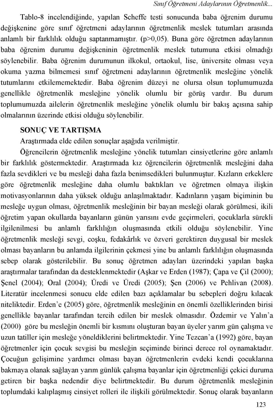 saptanmamıştır. (p>0,05). Buna göre öğretmen adaylarının baba öğrenim durumu değişkeninin öğretmenlik meslek tutumuna etkisi olmadığı söylenebilir.