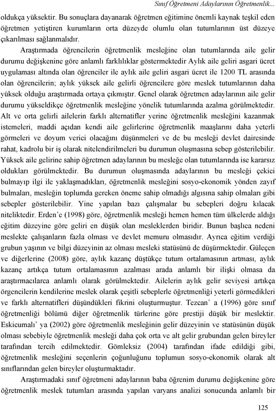 Araştırmada öğrencilerin öğretmenlik mesleğine olan tutumlarında aile gelir durumu değişkenine göre anlamlı farklılıklar göstermektedir Aylık aile geliri asgari ücret uygulaması altında olan