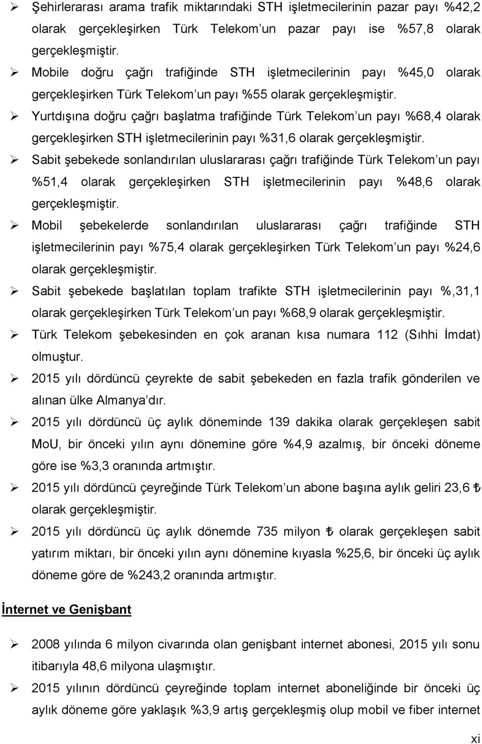 Yurtdışına doğru çağrı başlatma trafiğinde Türk Telekom un payı %68,4 olarak gerçekleşirken STH işletmecilerinin payı %31,6 olarak gerçekleşmiştir.