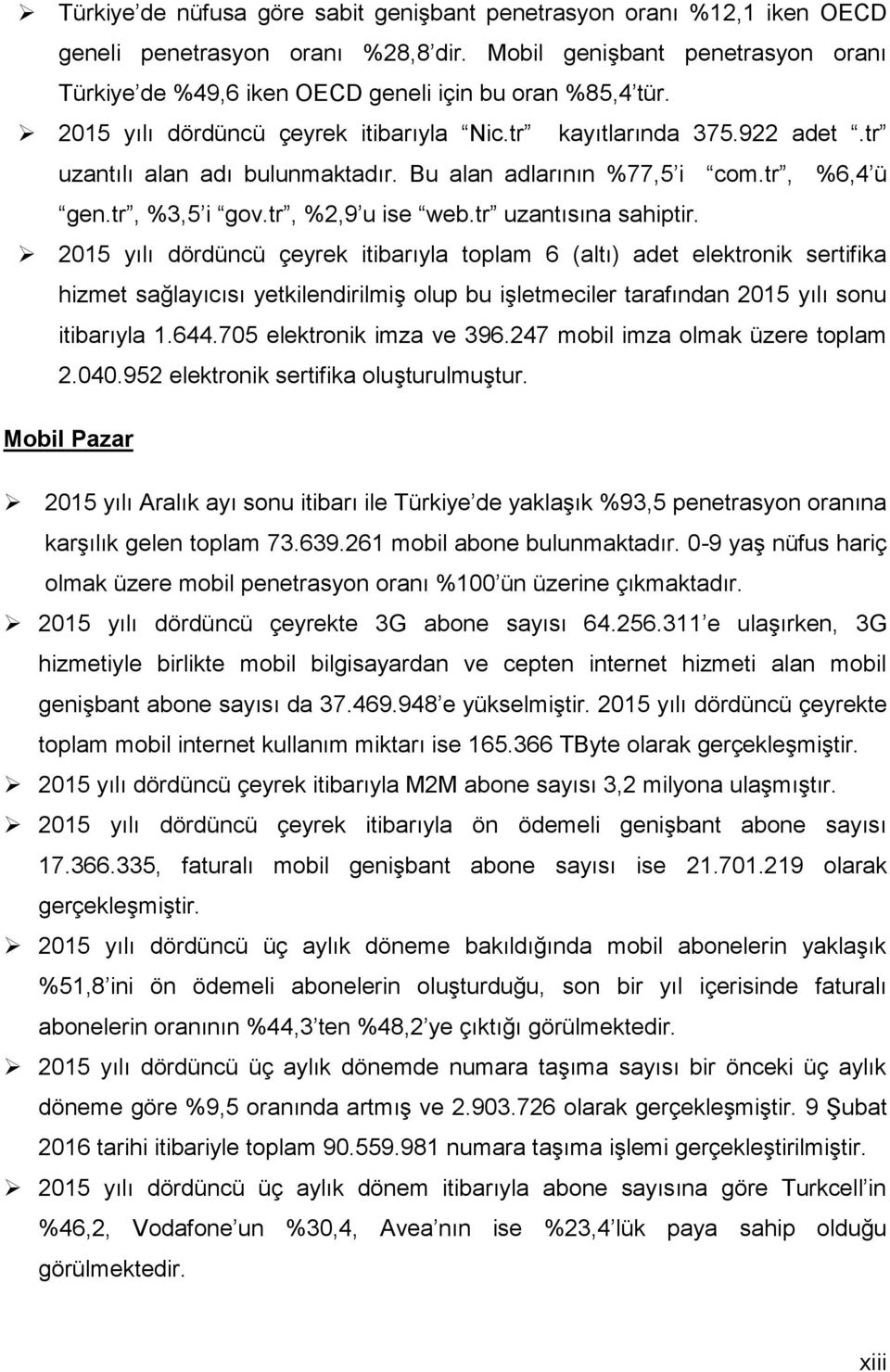 tr uzantısına sahiptir. 215 yılı dördüncü çeyrek itibarıyla toplam 6 (altı) adet elektronik sertifika hizmet sağlayıcısı yetkilendirilmiş olup bu işletmeciler tarafından 215 yılı sonu itibarıyla 1.