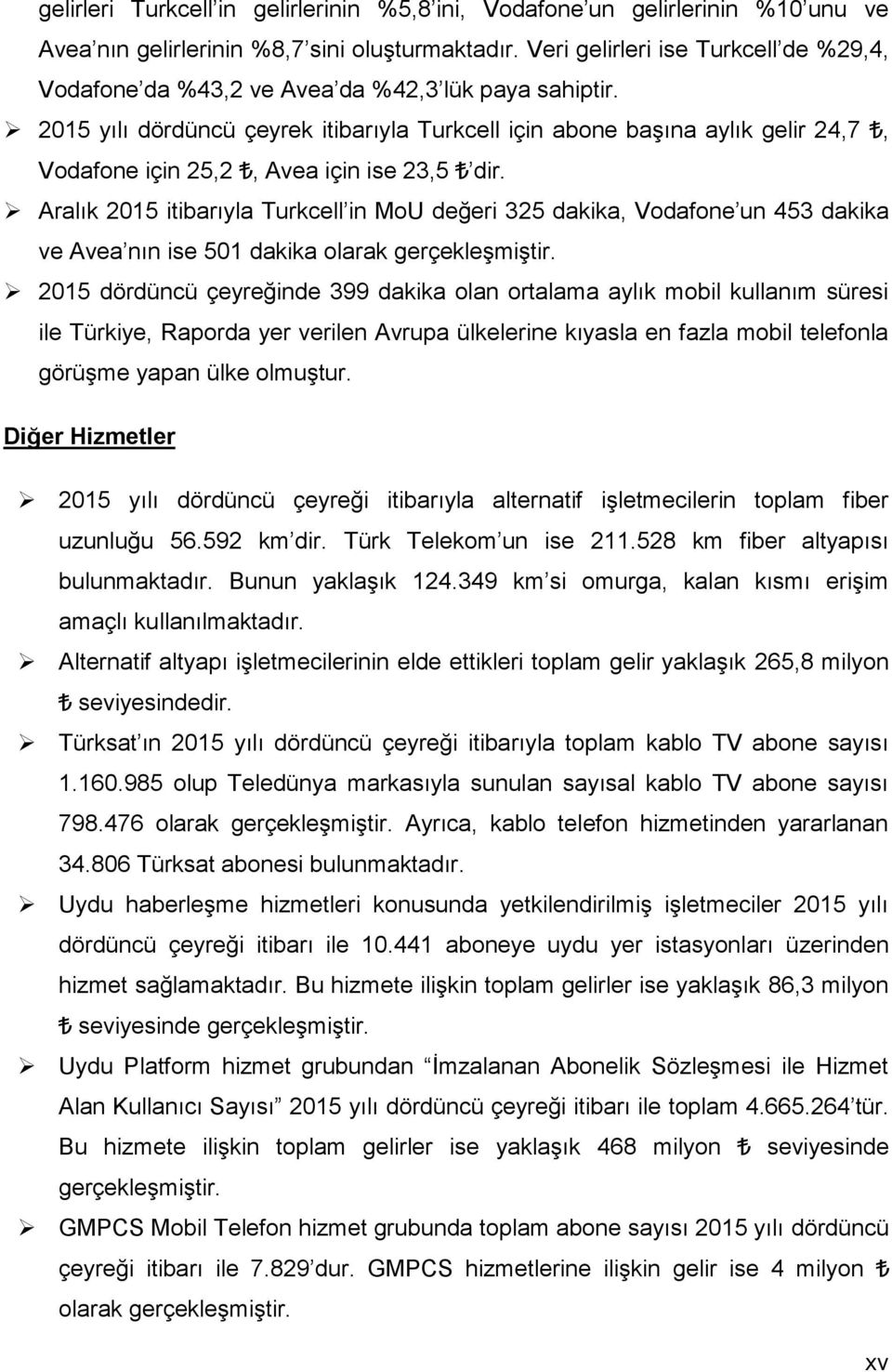 215 yılı dördüncü çeyrek itibarıyla Turkcell için abone başına aylık gelir 24,7, Vodafone için 25,2, Avea için ise 23,5 dir.