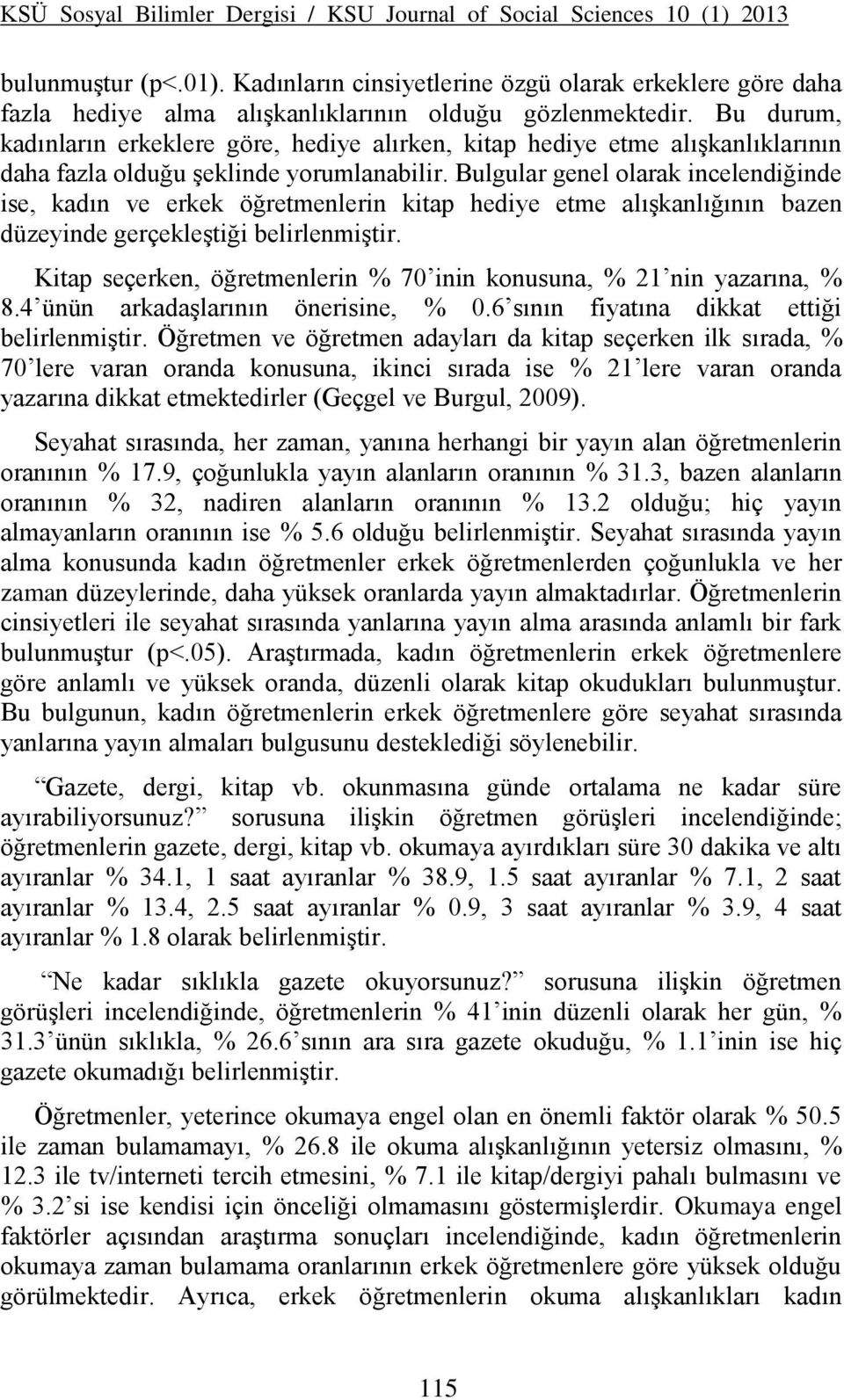 Bu durum, kadınların erkeklere göre, hediye alırken, kitap hediye etme alıģkanlıklarının daha fazla olduğu Ģeklinde yorumlanabilir.