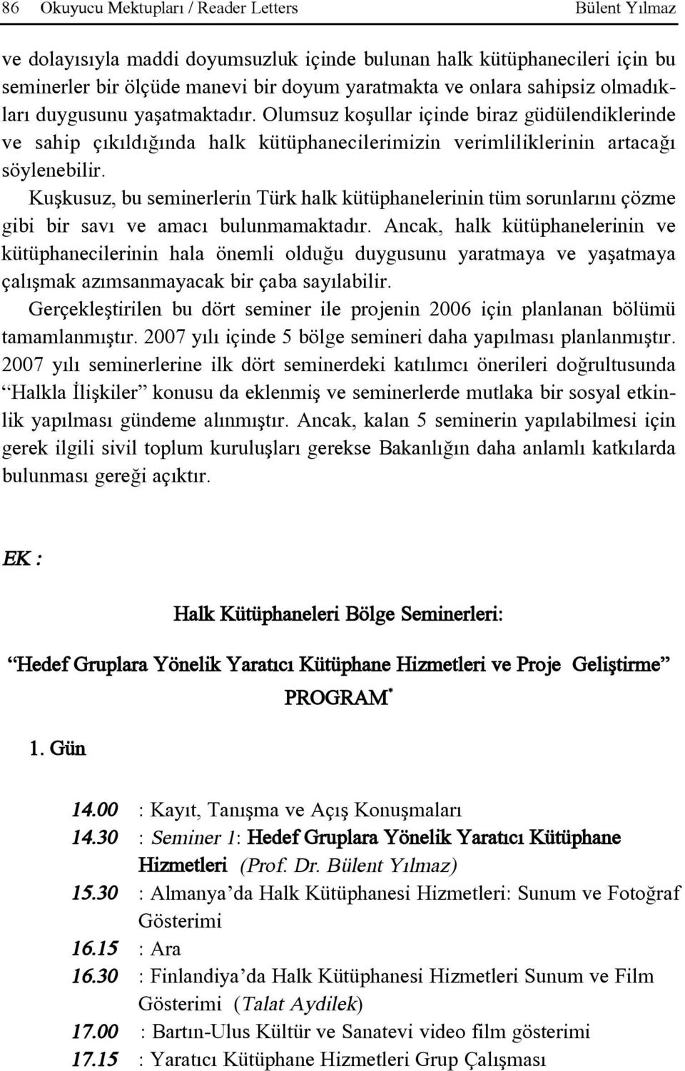 Kuþkusuz, bu seminerlerin Türk halk kütüphanelerinin tüm sorunlarýný çözme gibi bir savý ve amacý bulunmamaktadýr.