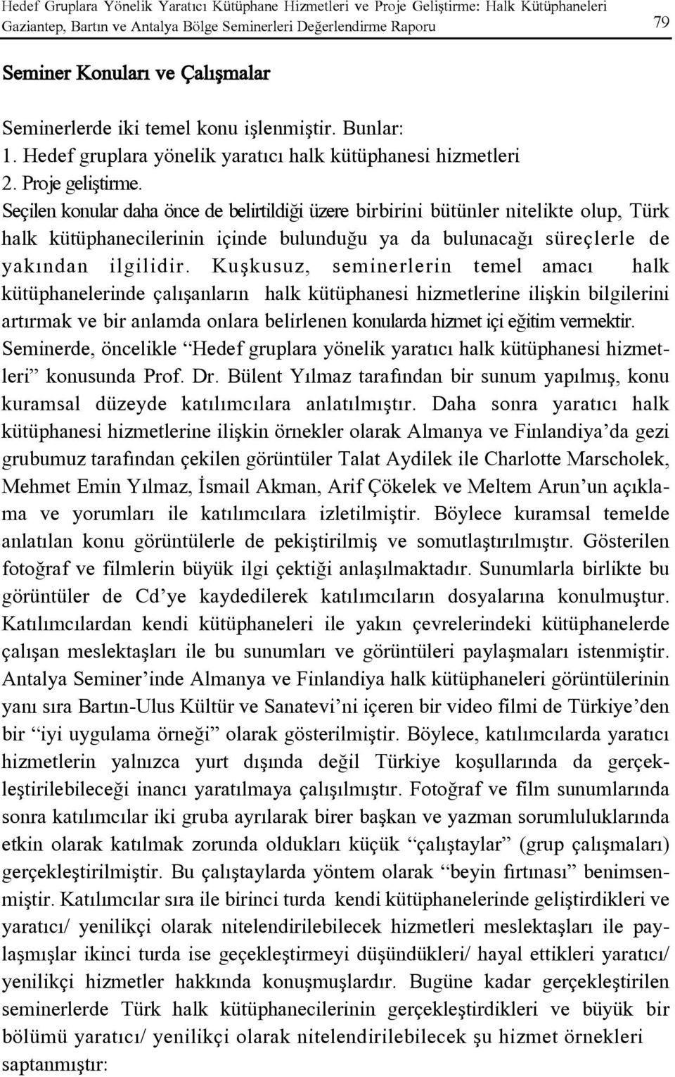 Seçilen konular daha önce de belirtildiði üzere birbirini bütünler nitelikte olup, Türk halk kütüphanecilerinin içinde bulunduðu ya da bulunacaðý süreçlerle de yakýndan ilgilidir.
