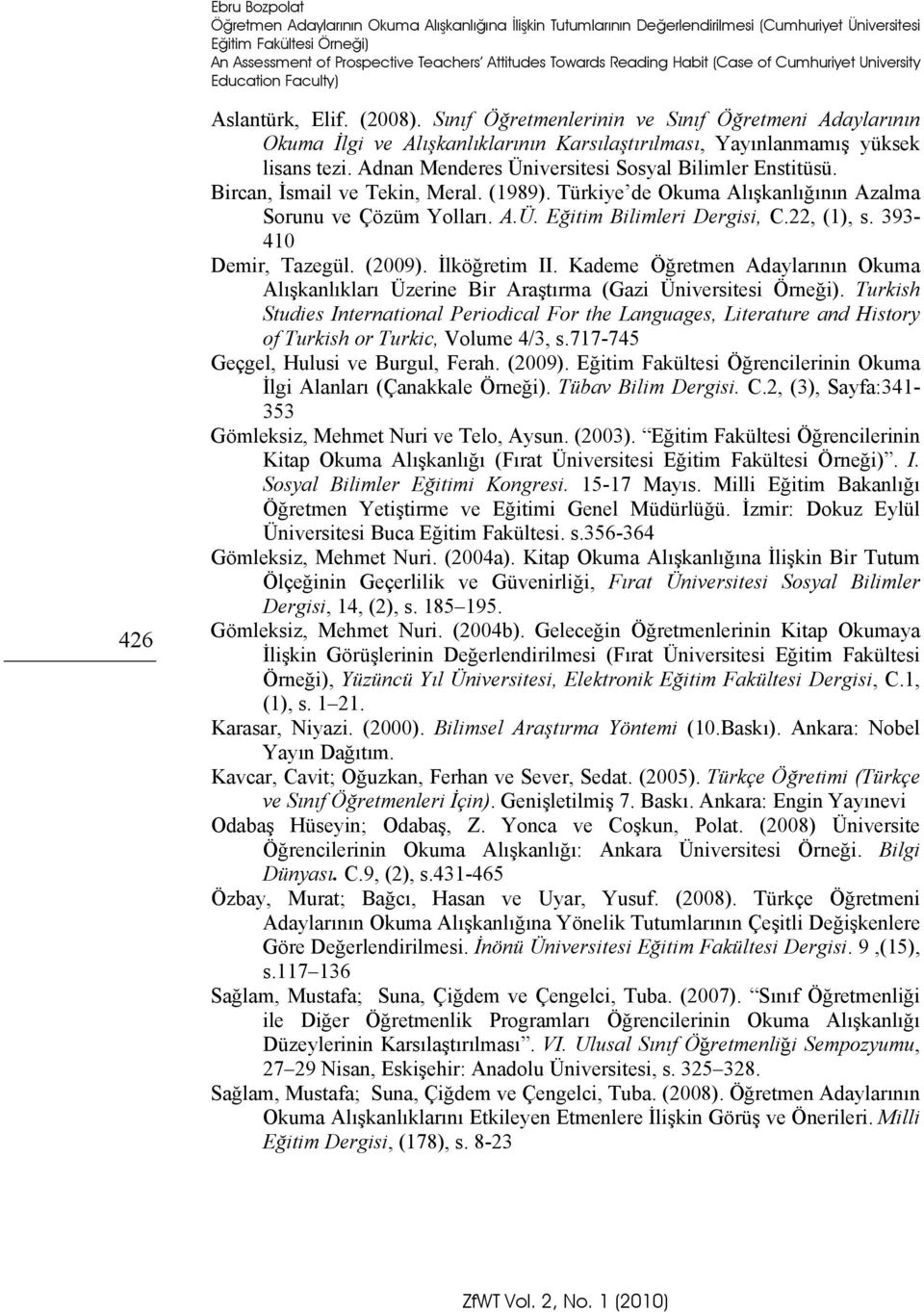 Sınıf Öğretmenlerinin ve Sınıf Öğretmeni Adaylarının Okuma İlgi ve Alışkanlıklarının Karsılaştırılması, Yayınlanmamış yüksek lisans tezi. Adnan Menderes Üniversitesi Sosyal Bilimler Enstitüsü.