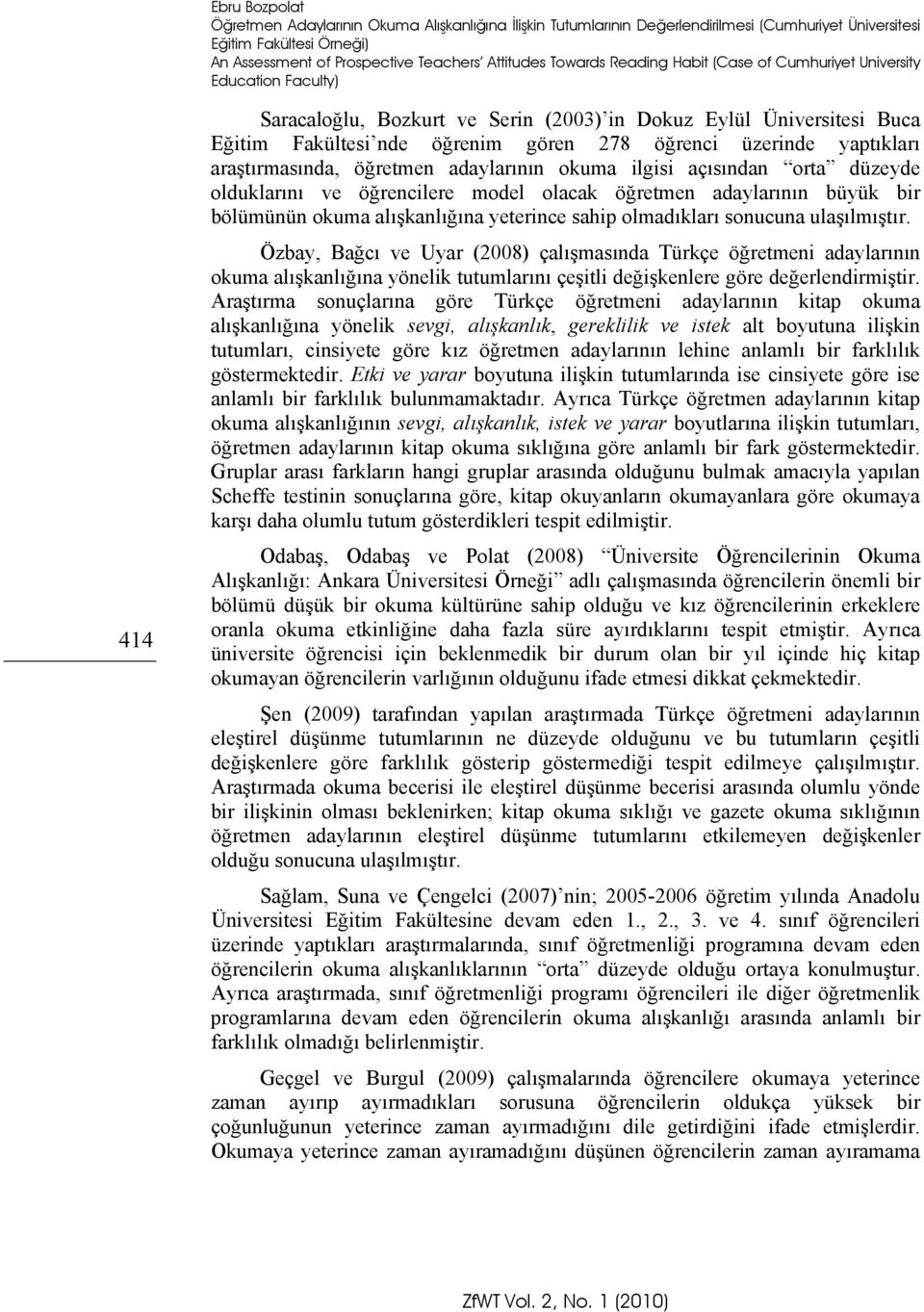 yaptıkları araştırmasında, öğretmen adaylarının okuma ilgisi açısından orta düzeyde olduklarını ve öğrencilere model olacak öğretmen adaylarının büyük bir bölümünün okuma alışkanlığına yeterince