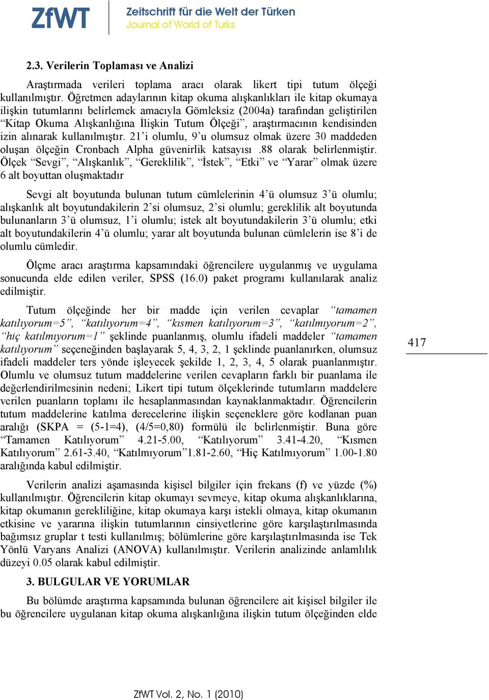 araştırmacının kendisinden izin alınarak kullanılmıştır. 21 i olumlu, 9 u olumsuz olmak üzere 30 maddeden oluşan ölçeğin Cronbach Alpha güvenirlik katsayısı.88 olarak belirlenmiştir.