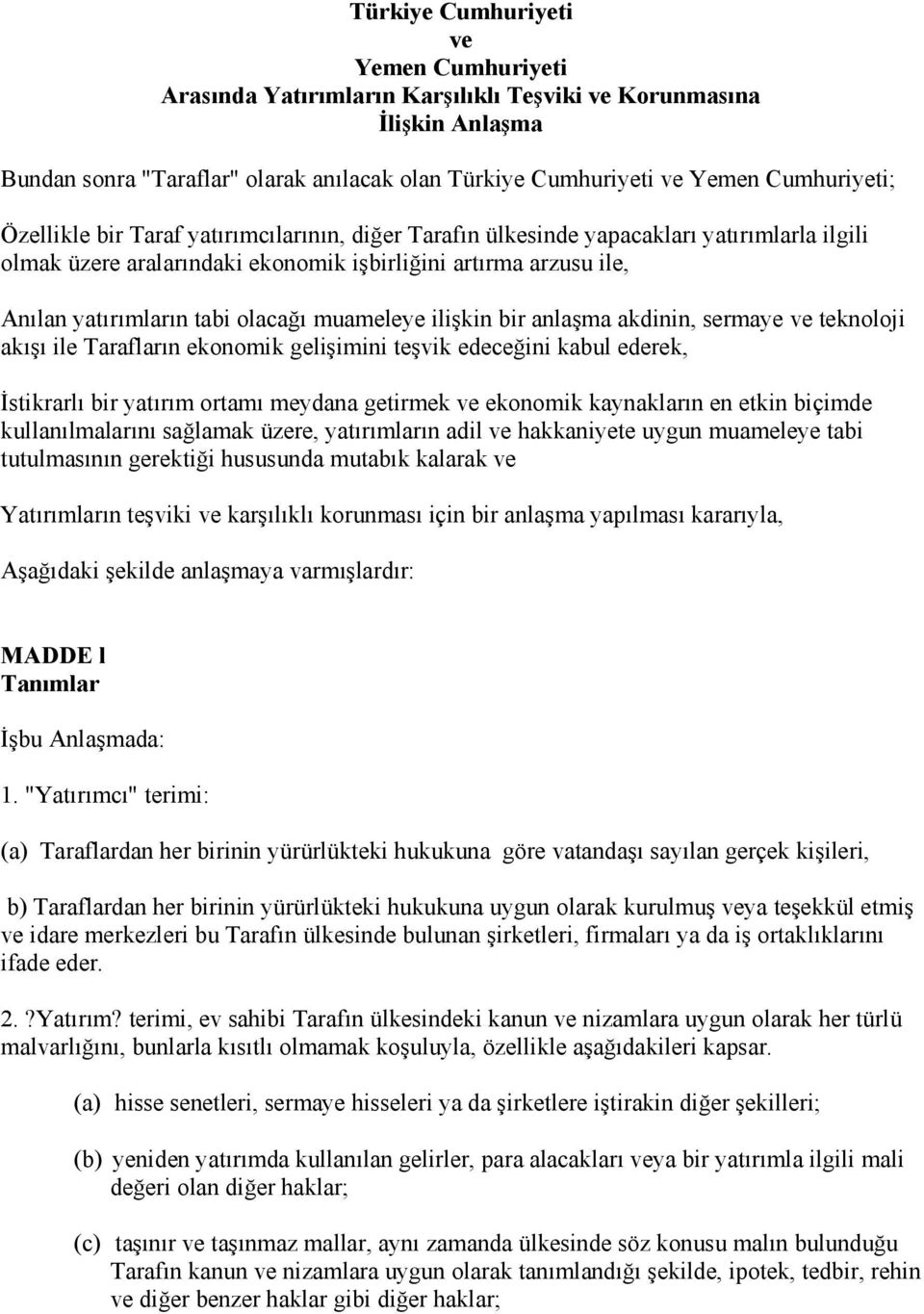 muameleye ilişkin bir anlaşma akdinin, sermaye ve teknoloji akışı ile Tarafların ekonomik gelişimini teşvik edeceğini kabul ederek, İstikrarlı bir yatırım ortamı meydana getirmek ve ekonomik