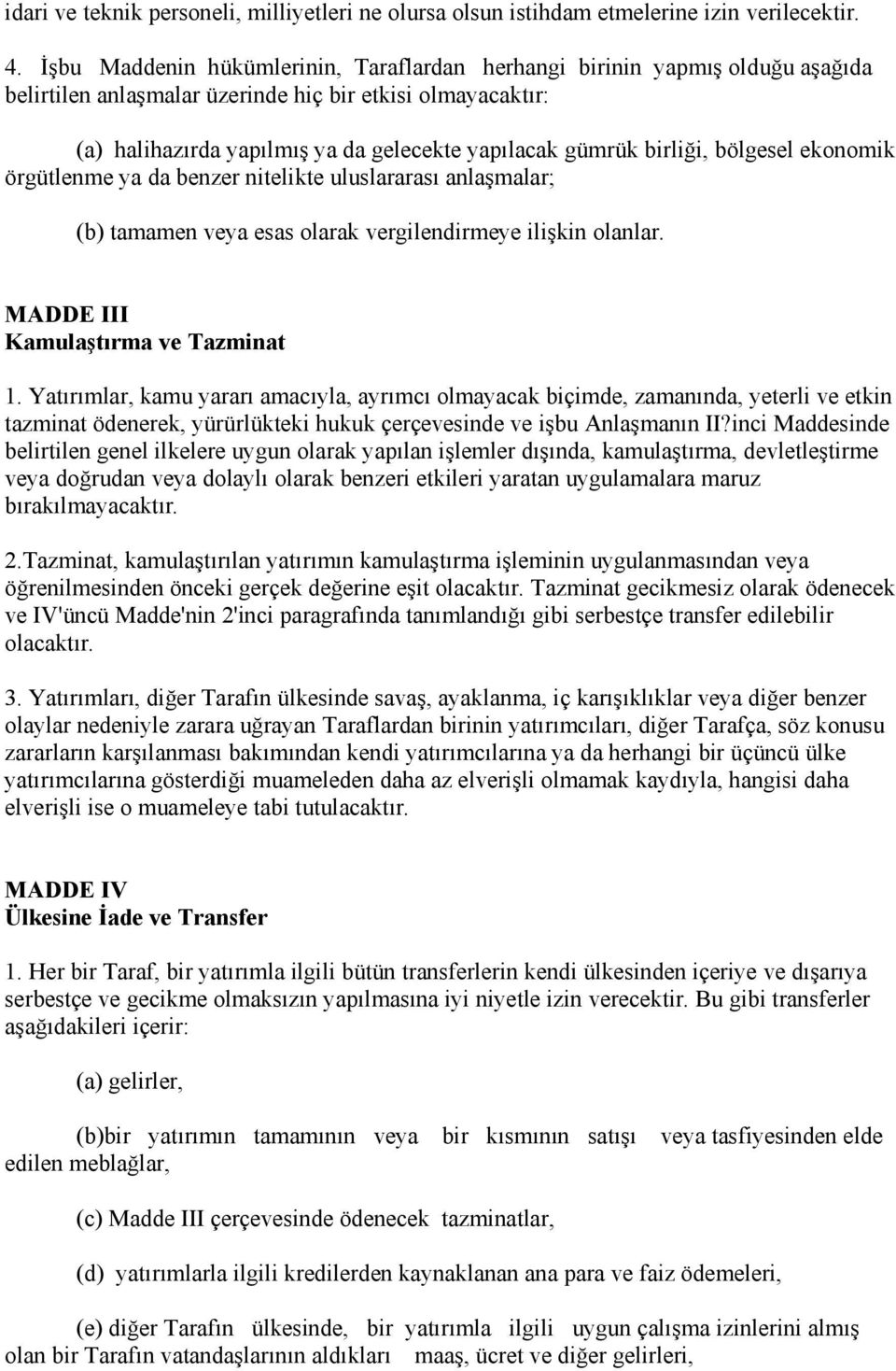 birliği, bölgesel ekonomik örgütlenme ya da benzer nitelikte uluslararası anlaşmalar; (b) tamamen veya esas olarak vergilendirmeye ilişkin olanlar. MADDE III Kamulaştırma ve Tazminat 1.