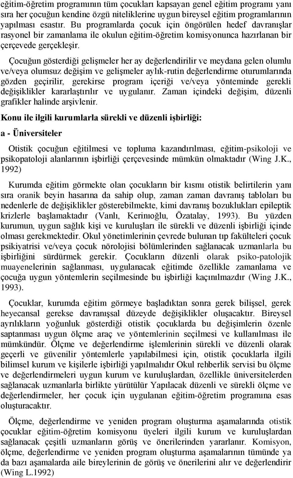 Çocuğun gösterdiği gelişmeler her ay değerlendirilir ve meydana gelen olumlu ve/veya olumsuz değişim ve gelişmeler aylık-rutin değerlendirme oturumlarında gözden geçirilir, gerekirse program içeriği