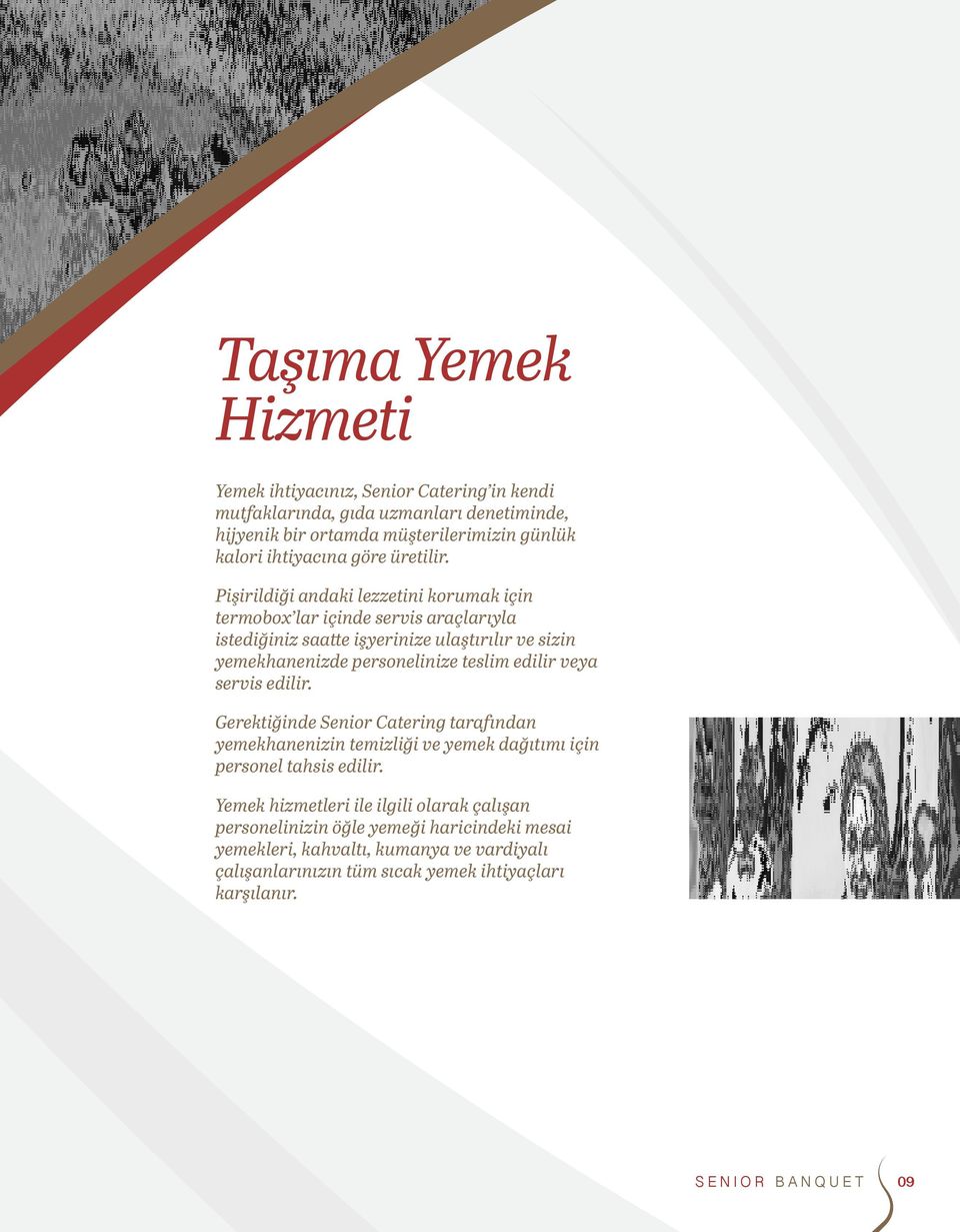 Pişirildiği andaki lezzetini korumak için termobox lar içinde servis araçlarıyla istediğiniz saatte işyerinize ulaştırılır ve sizin yemekhanenizde personelinize teslim edilir