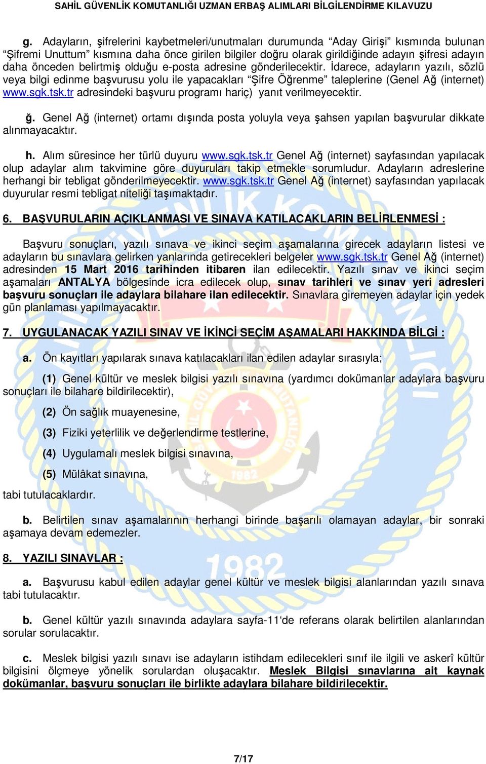 tr adresindeki başvuru programı hariç) yanıt verilmeyecektir. ğ. Genel Ağ (internet) ortamı dışında posta yoluyla veya şahsen yapılan başvurular dikkate alınmayacaktır. h. Alım süresince her türlü duyuru www.