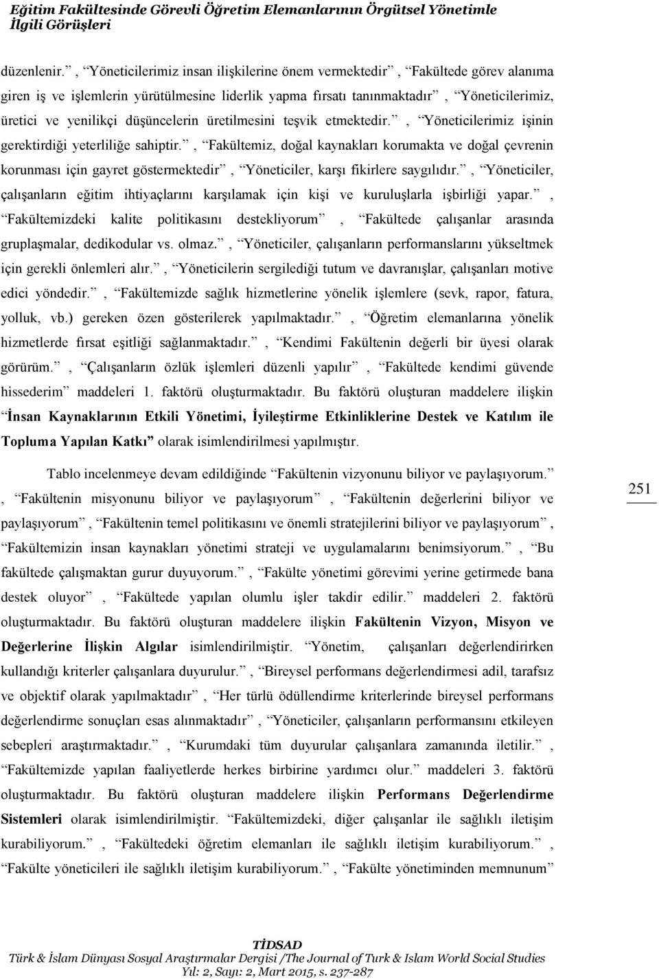 düşüncelerin üretilmesini teşvik etmektedir., Yöneticilerimiz işinin gerektirdiği yeterliliğe sahiptir.