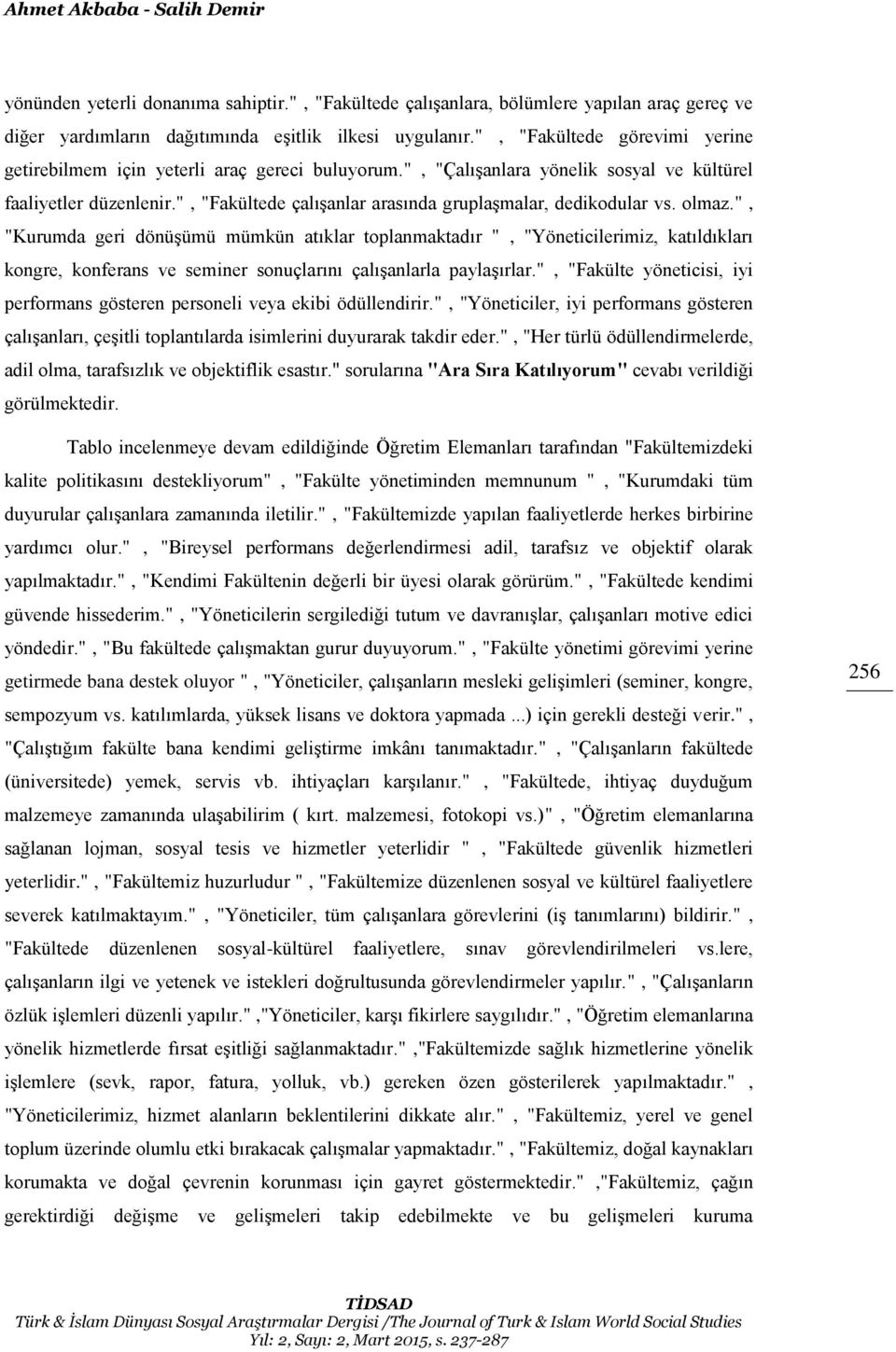 ", "Fakültede çalışanlar arasında gruplaşmalar, dedikodular vs. olmaz.