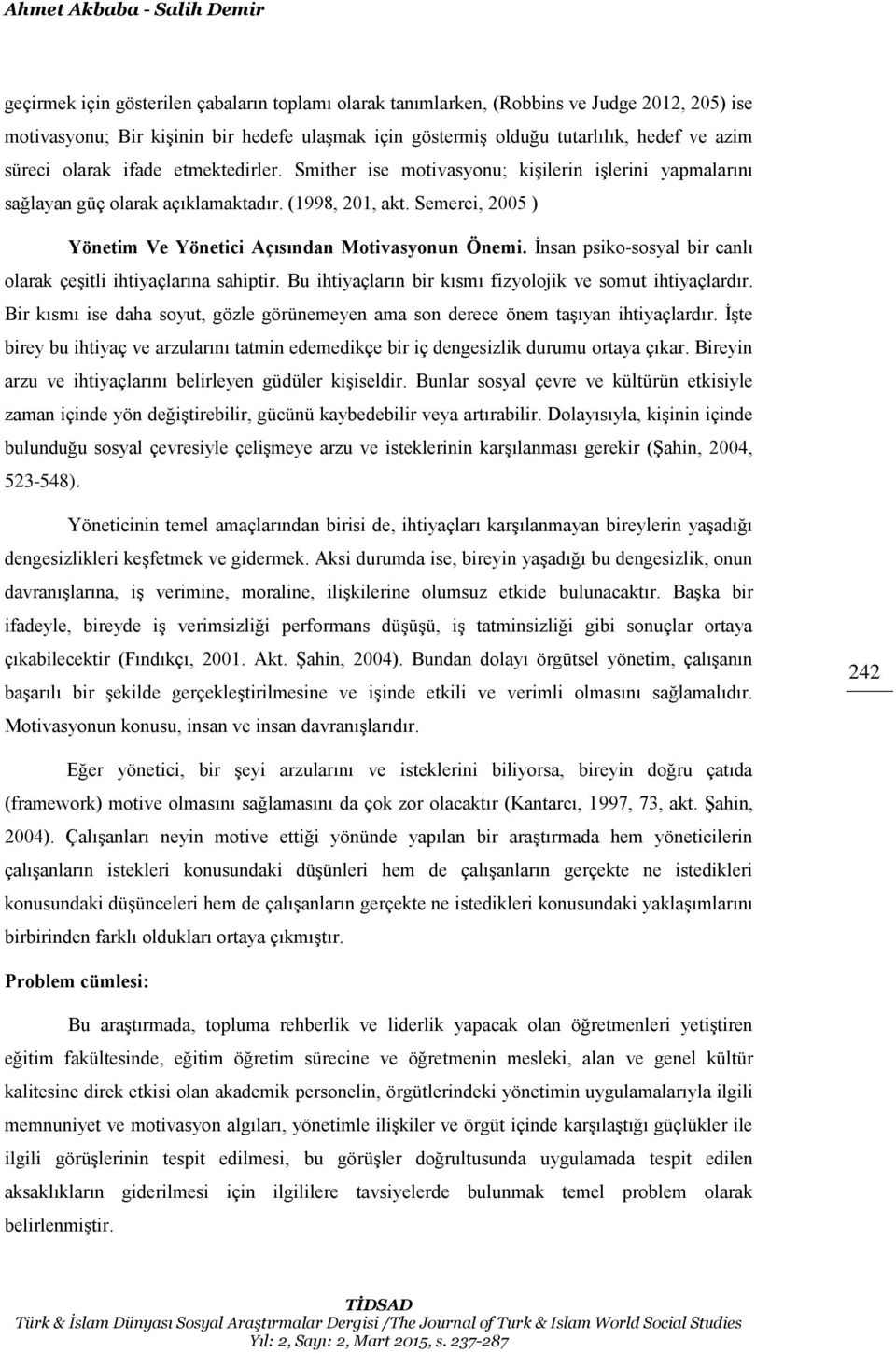 Semerci, 005 ) Yönetim Ve Yönetici Açısından Motivasyonun Önemi. İnsan psiko-sosyal bir canlı olarak çeşitli ihtiyaçlarına sahiptir. Bu ihtiyaçların bir kısmı fizyolojik ve somut ihtiyaçlardır.