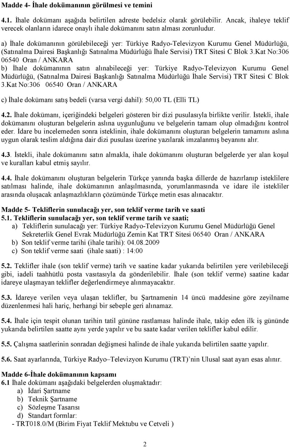 a) İhale dokümanının görülebileceği yer: Türkiye Radyo-Televizyon Kurumu Genel Müdürlüğü, (Satınalma Dairesi Başkanlığı Satınalma Müdürlüğü İhale Servisi) TRT Sitesi C Blok 3.